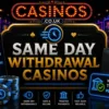 Same Day Withdrawal Casinos UK