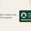 Why Online Casinos Ask for Your Documents (KYC Explained)
