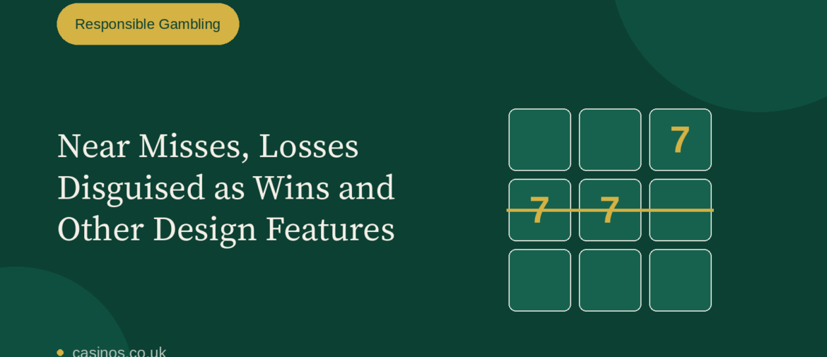 Near Misses, Losses Disguised as Wins and Other Design Features to Recognise